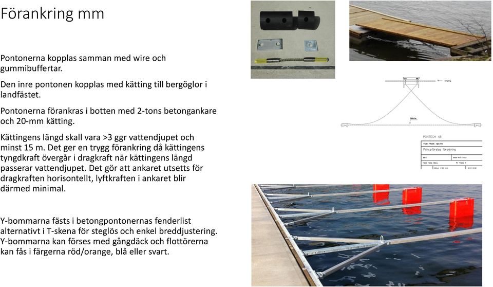 Det ger en trygg förankring då kättingens tyngdkraft övergår i dragkraft när kättingens längd passerar vattendjupet.