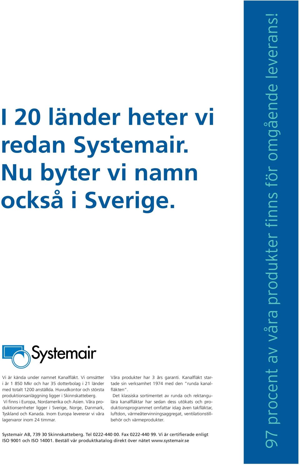 Inom Europa levererar vi våra lagervaror inom 24 timmar. Våra produkter har 3 års garanti. Kanalfläkt startade sin verksamhet 1974 med den runda kanalfläkten.