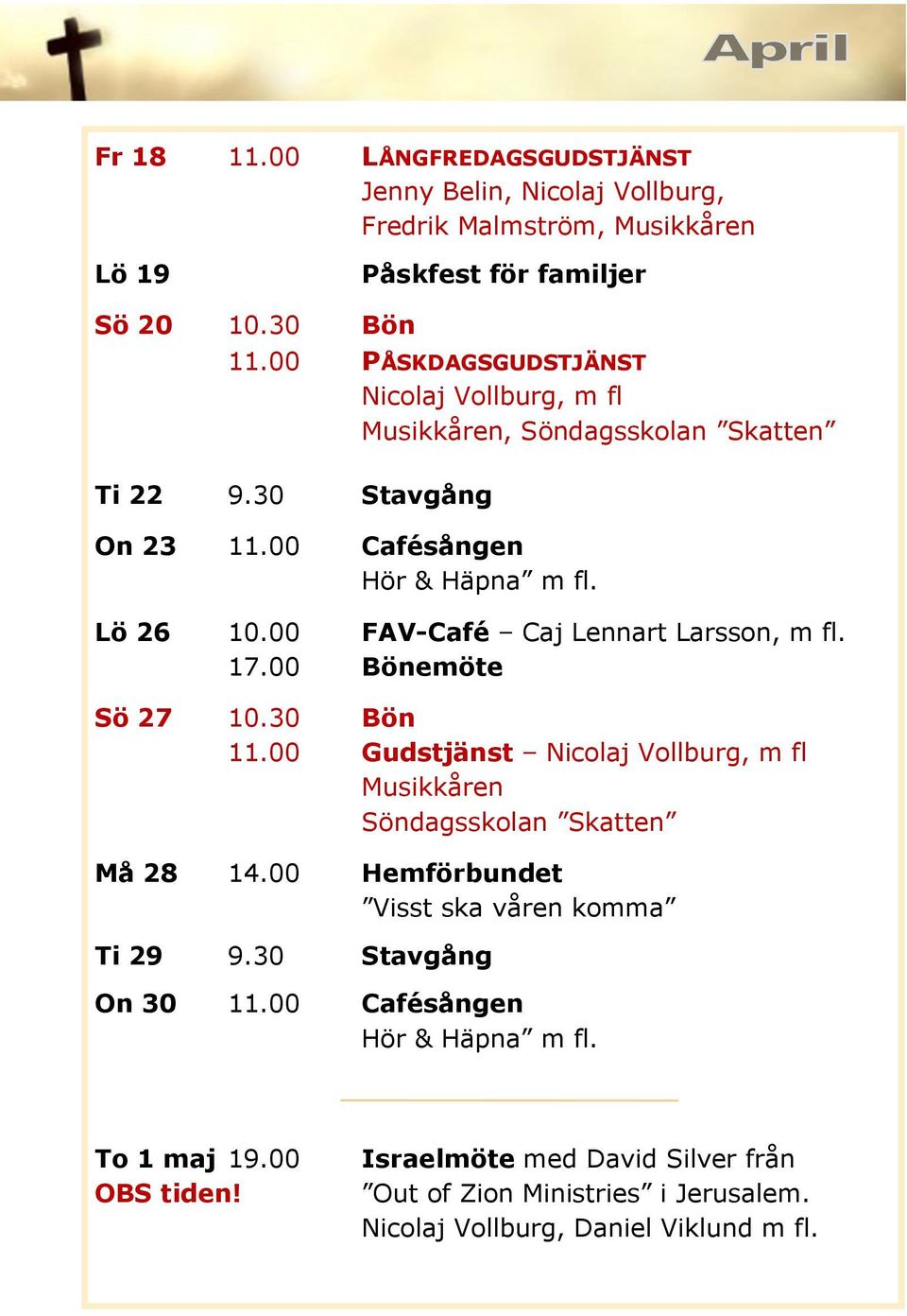 00 FAV-Café Caj Lennart Larsson, m fl. 17.00 Bönemöte Sö 27 10.30 Bön 11.00 Gudstjänst Nicolaj Vollburg, m fl Musikkåren Söndagsskolan Skatten Må 28 14.