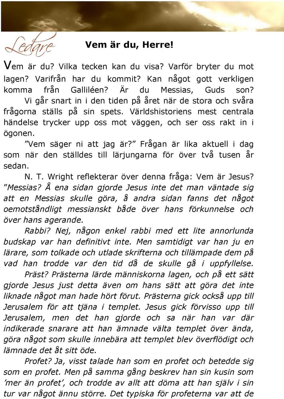 Vem säger ni att jag är? Frågan är lika aktuell i dag som när den ställdes till lärjungarna för över två tusen år sedan. N. T. Wright reflekterar över denna fråga: Vem är Jesus? Messias?