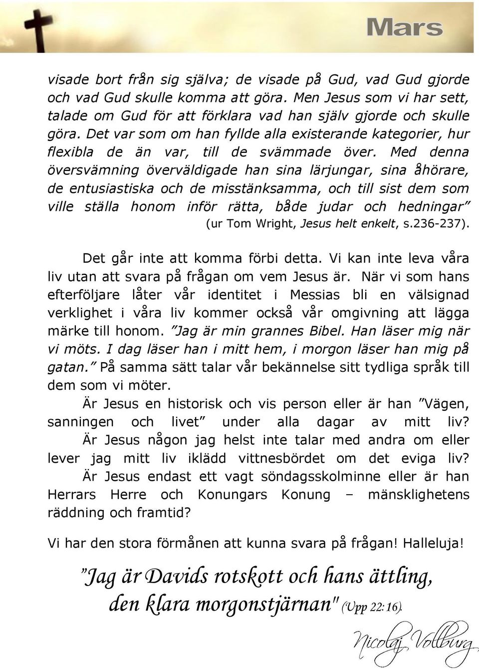 Med denna översvämning överväldigade han sina lärjungar, sina åhörare, de entusiastiska och de misstänksamma, och till sist dem som ville ställa honom inför rätta, både judar och hedningar (ur Tom