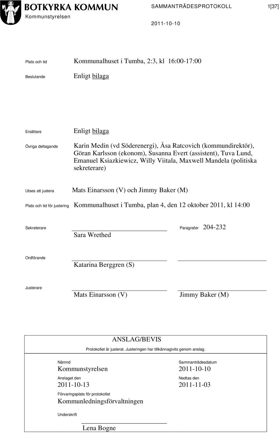 Jimmy Baker (M) Plats och tid för justering Kommunalhuset i Tumba, plan 4, den 12 oktober 2011, kl 14:00 Sekreterare Paragrafer 204-232 Sara Wrethed Ordförande Katarina Berggren (S) Justerare Mats