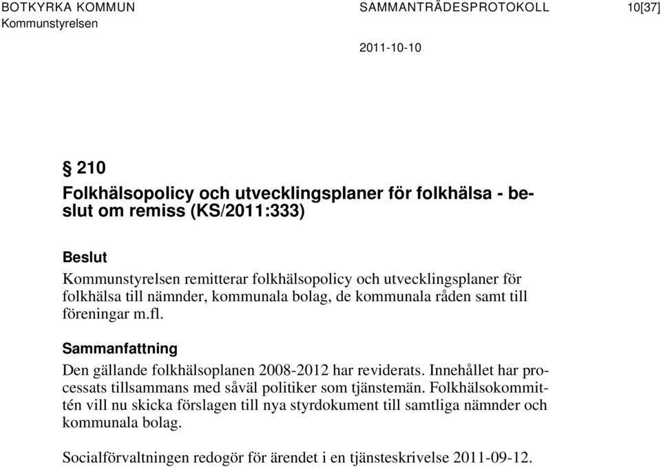 Den gällande folkhälsoplanen 2008-2012 har reviderats. Innehållet har processats tillsammans med såväl politiker som tjänstemän.