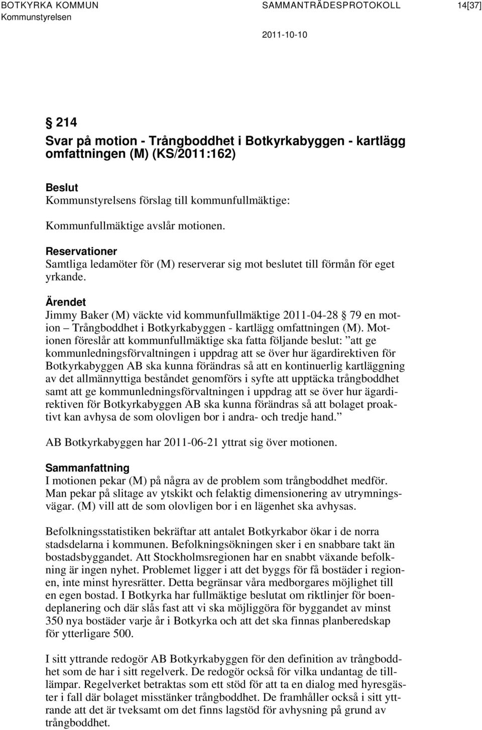 Ärendet Jimmy Baker (M) väckte vid kommunfullmäktige 2011-04-28 79 en motion Trångboddhet i Botkyrkabyggen - kartlägg omfattningen (M).