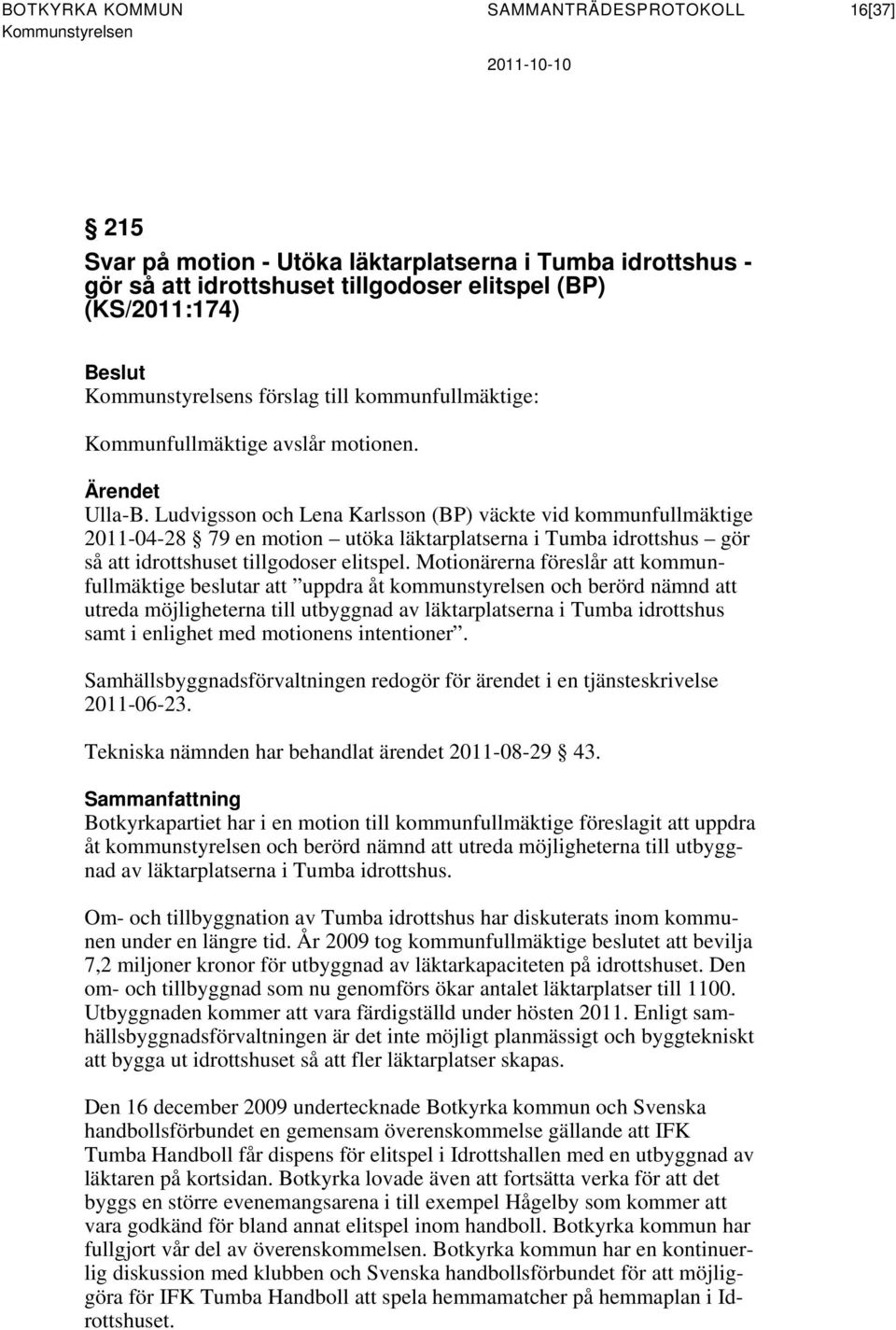 Ludvigsson och Lena Karlsson (BP) väckte vid kommunfullmäktige 2011-04-28 79 en motion utöka läktarplatserna i Tumba idrottshus gör så att idrottshuset tillgodoser elitspel.