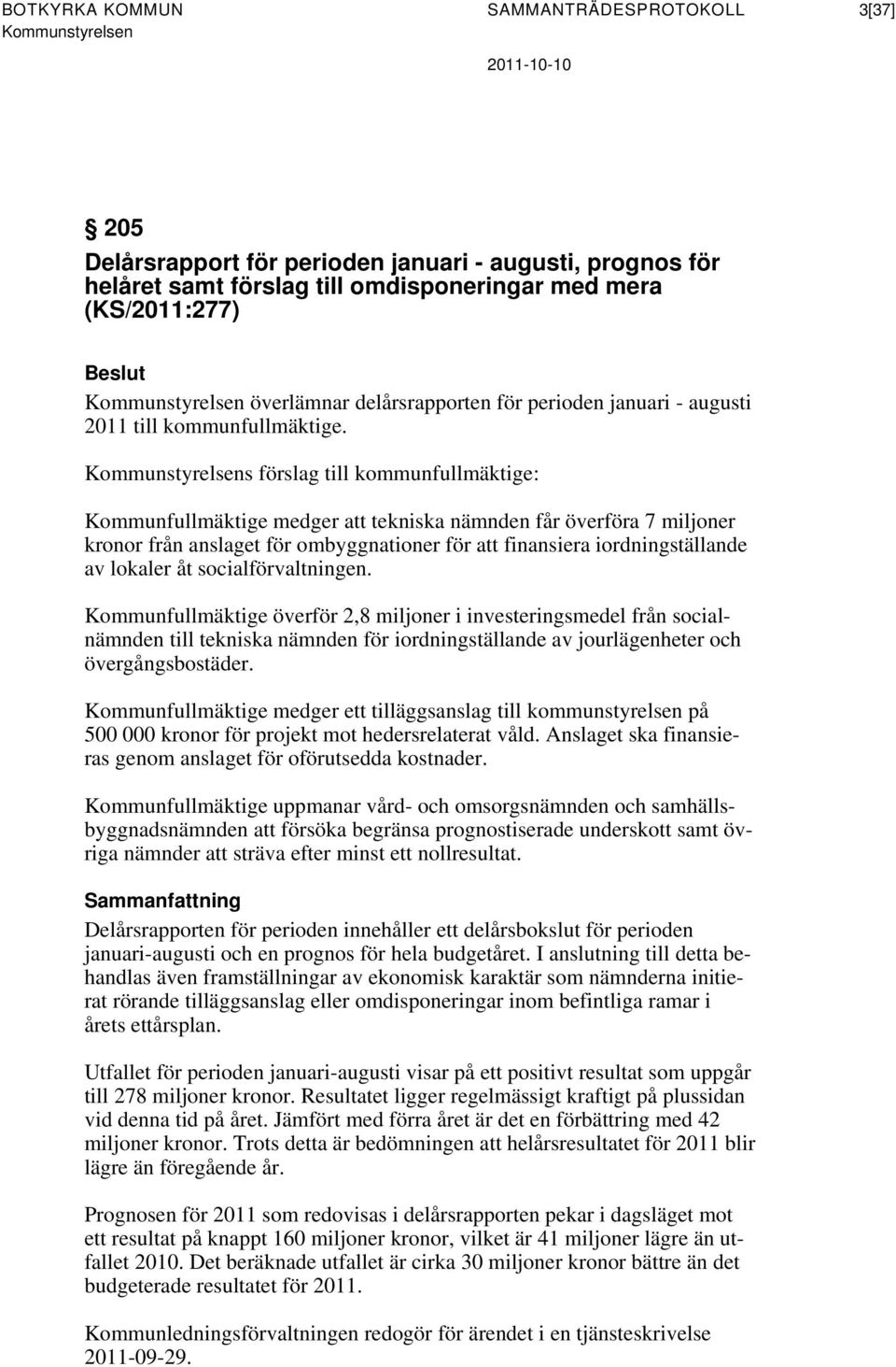 s förslag till kommunfullmäktige: Kommunfullmäktige medger att tekniska nämnden får överföra 7 miljoner kronor från anslaget för ombyggnationer för att finansiera iordningställande av lokaler åt