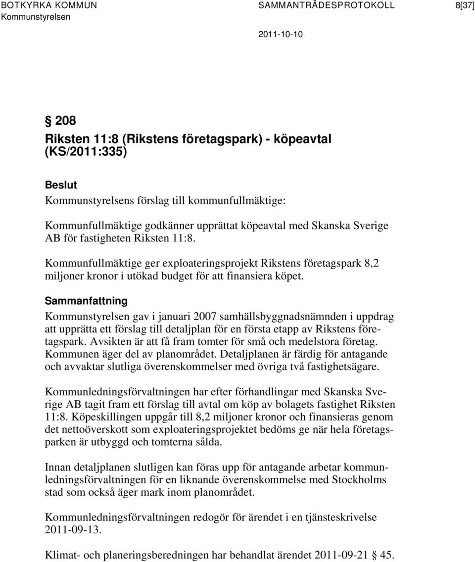 gav i januari 2007 samhällsbyggnadsnämnden i uppdrag att upprätta ett förslag till detaljplan för en första etapp av Rikstens företagspark.