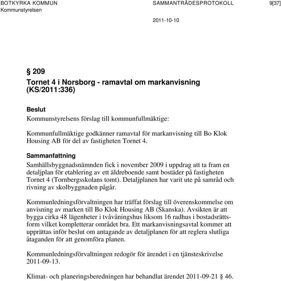 Samhällsbyggnadsnämnden fick i november 2009 i uppdrag att ta fram en detaljplan för etablering av ett äldreboende samt bostäder på fastigheten Tornet 4 (Tornbergsskolans tomt).