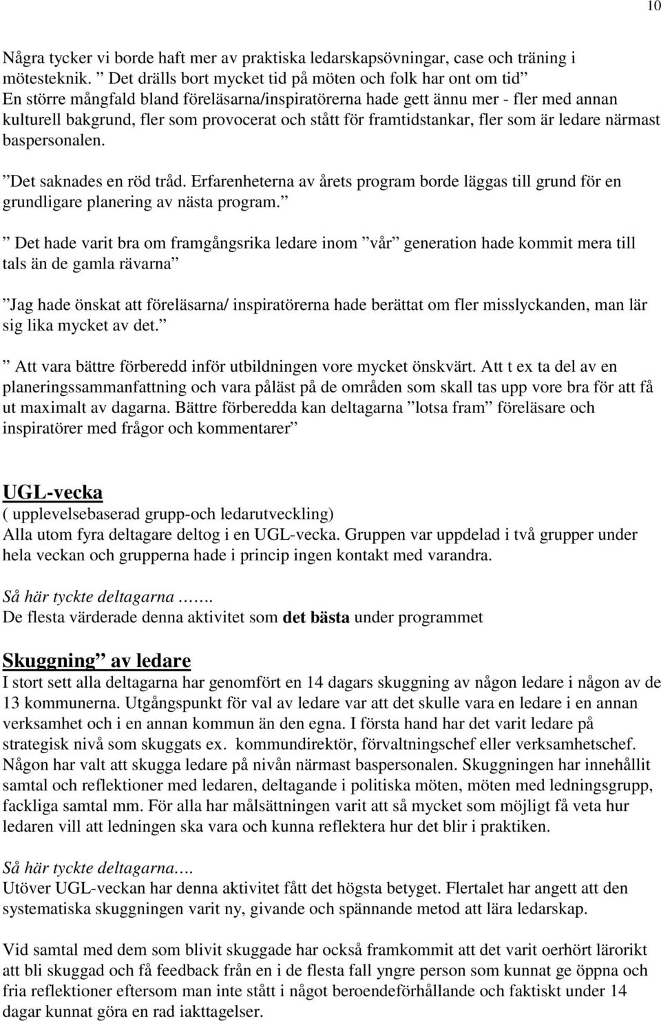 för framtidstankar, fler som är ledare närmast baspersonalen. Det saknades en röd tråd. Erfarenheterna av årets program borde läggas till grund för en grundligare planering av nästa program.