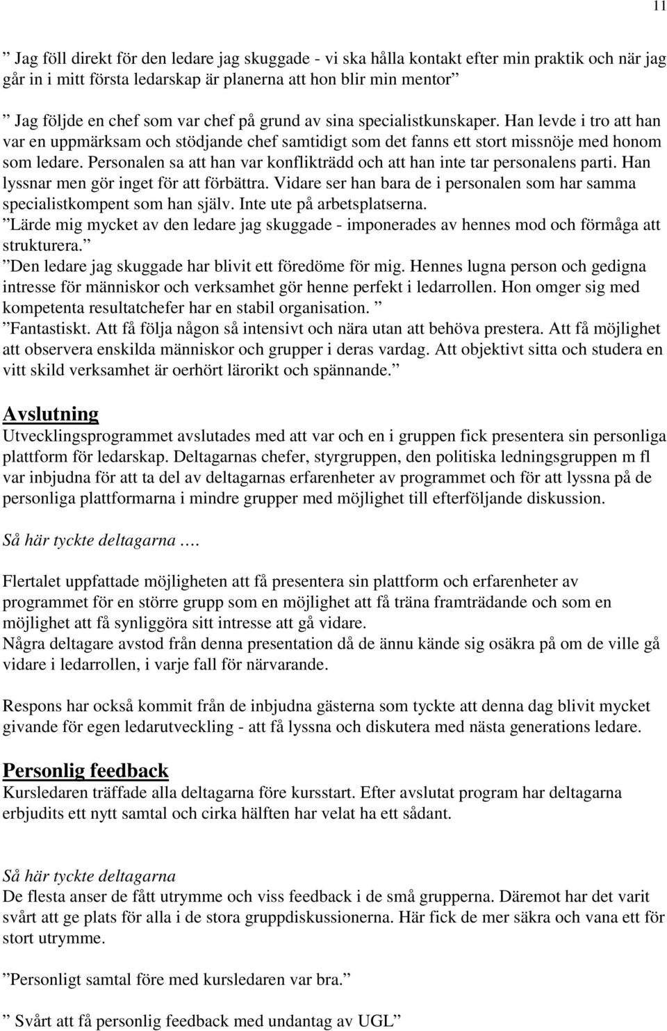 Personalen sa att han var konflikträdd och att han inte tar personalens parti. Han lyssnar men gör inget för att förbättra.