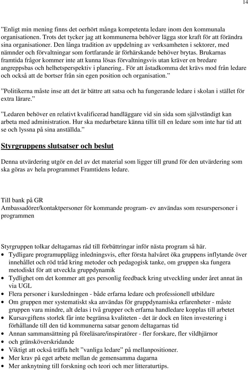 Brukarnas framtida frågor kommer inte att kunna lösas förvaltningsvis utan kräver en bredare angreppsbas och helhetsperspektiv i planering.