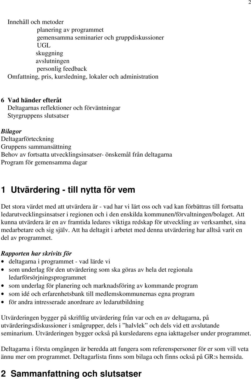 deltagarna Program för gemensamma dagar 1 Utvärdering - till nytta för vem Det stora värdet med att utvärdera är - vad har vi lärt oss och vad kan förbättras till fortsatta ledarutvecklingsinsatser i