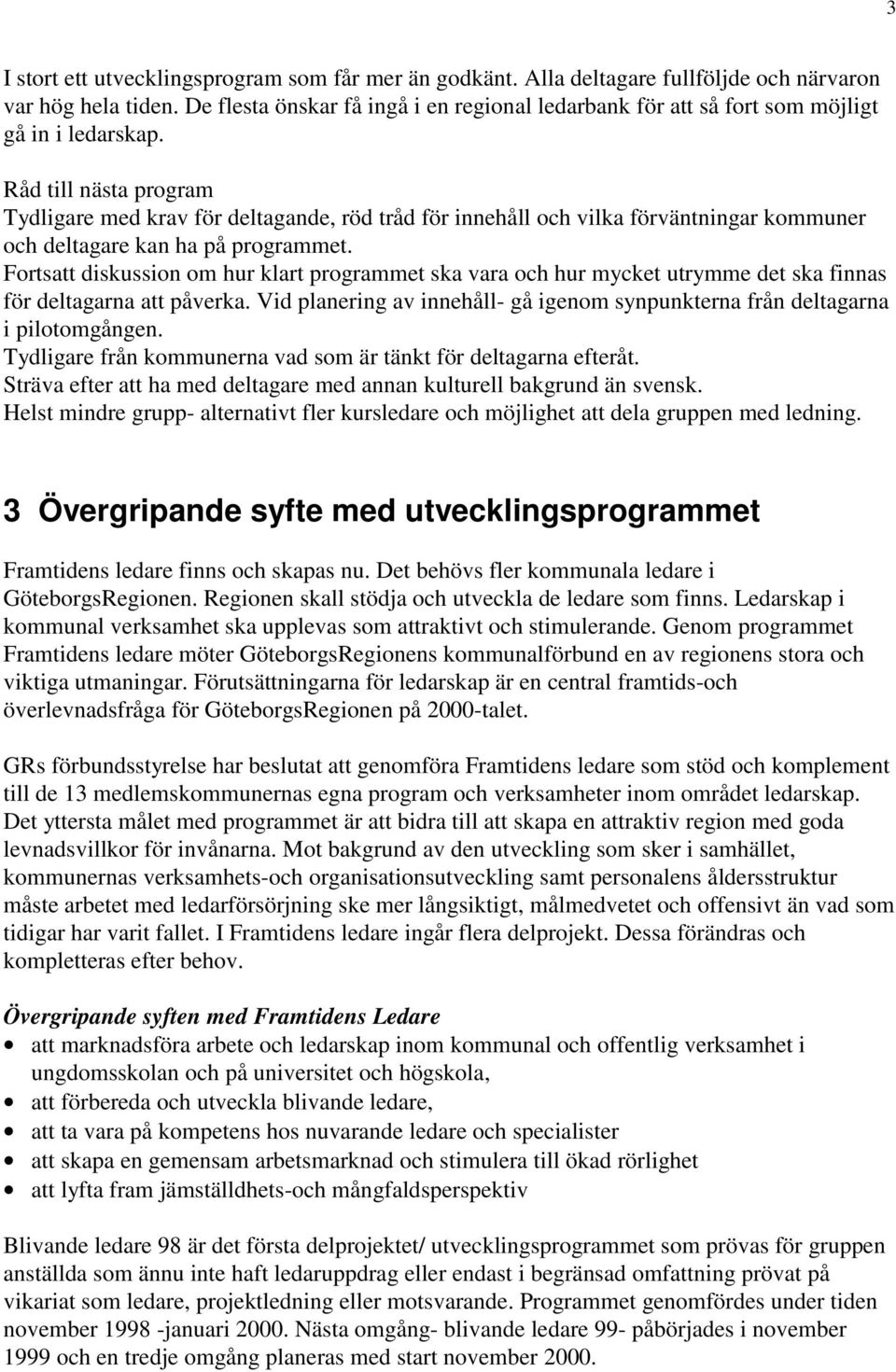 Råd till nästa program Tydligare med krav för deltagande, röd tråd för innehåll och vilka förväntningar kommuner och deltagare kan ha på programmet.