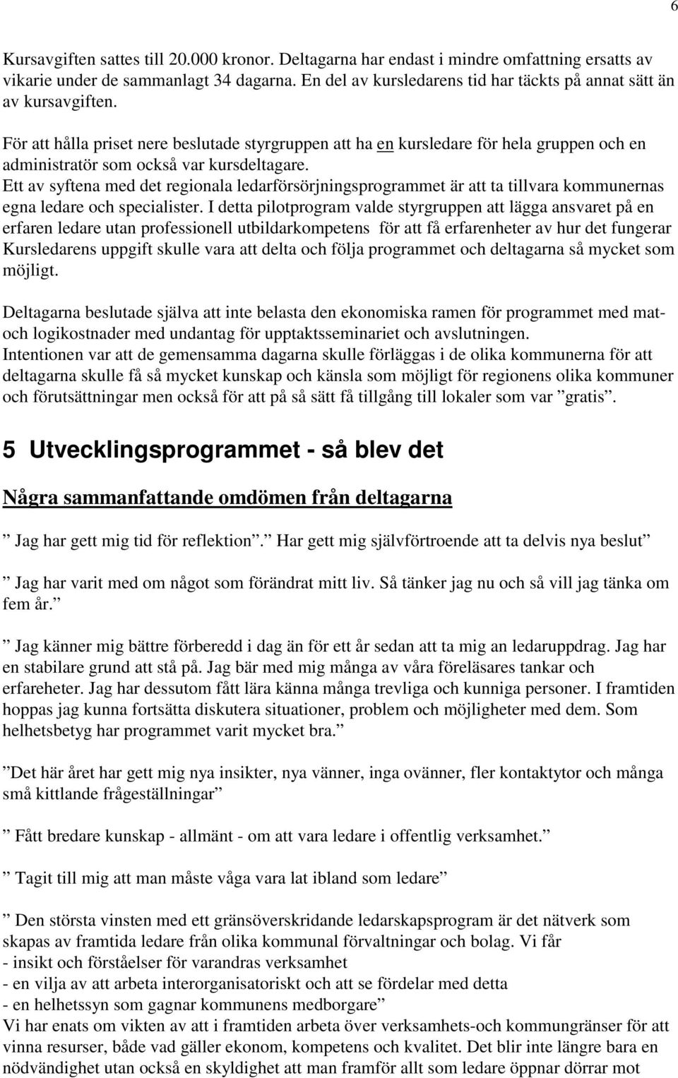 För att hålla priset nere beslutade styrgruppen att ha en kursledare för hela gruppen och en administratör som också var kursdeltagare.