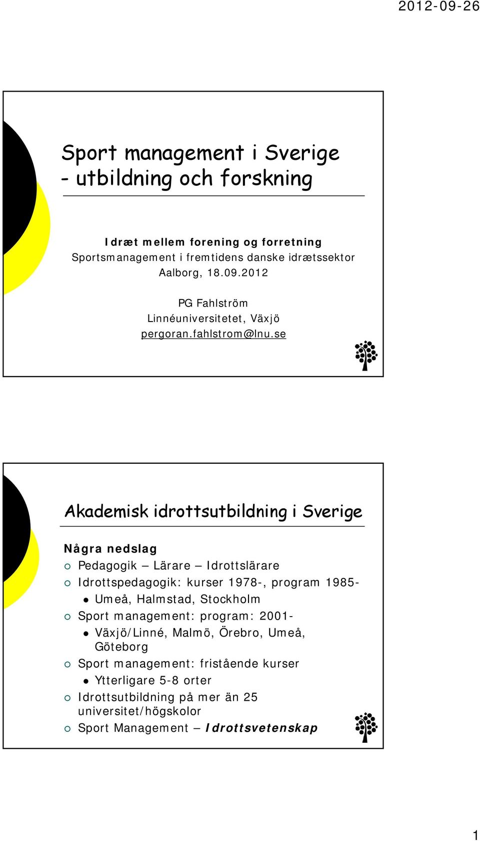 se Akademisk idrottsutbildning i Sverige Några nedslag Pedagogik Lärare Idrottslärare Idrottspedagogik: kurser 1978-, program 1985- Umeå, Halmstad,