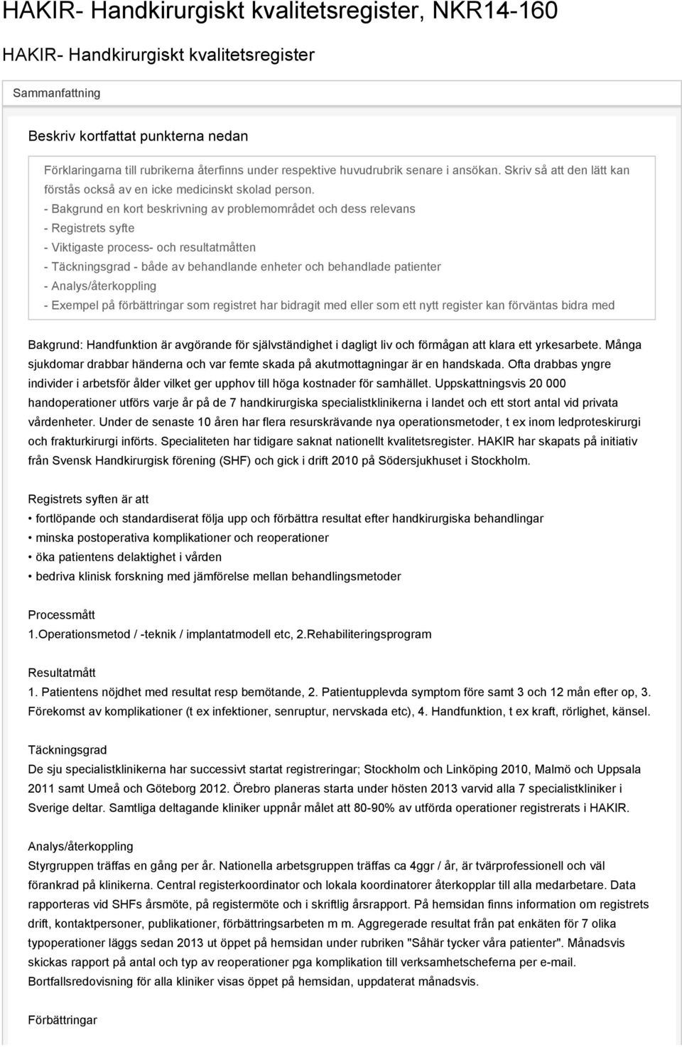 - Bakgrund en kort beskrivning av problemområdet och dess relevans - Registrets syfte - Viktigaste process- och resultatmåtten - Täckningsgrad - både av behandlande enheter och behandlade patienter -