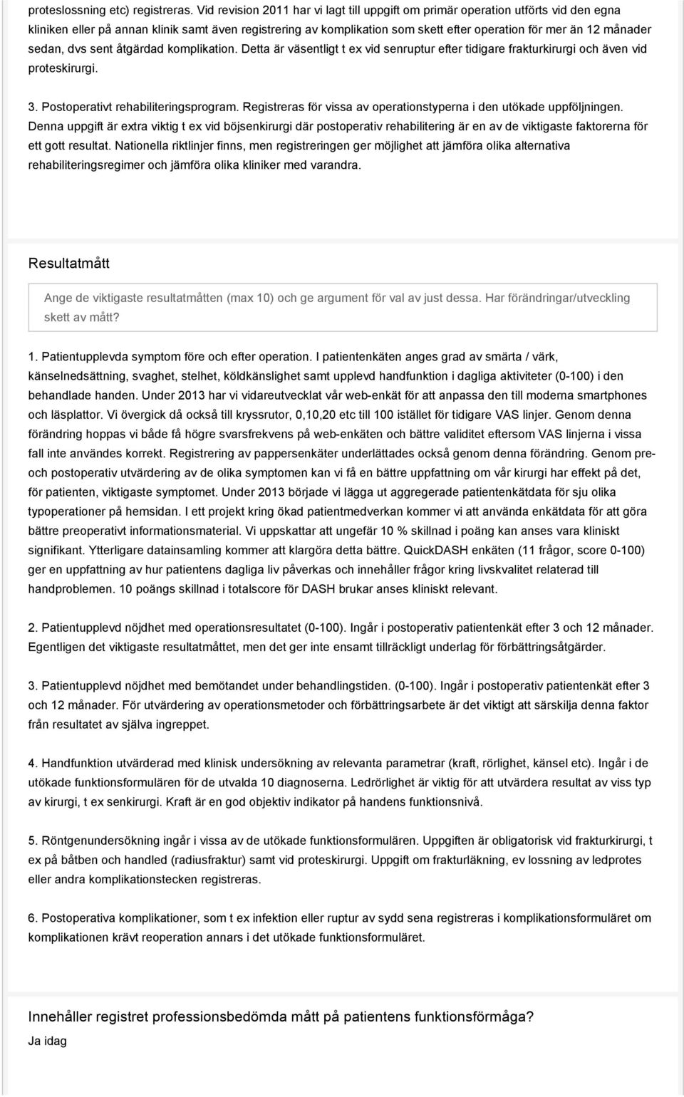 månader sedan, dvs sent åtgärdad komplikation. Detta är väsentligt t ex vid senruptur efter tidigare frakturkirurgi och även vid proteskirurgi. 3. Postoperativt rehabiliteringsprogram.