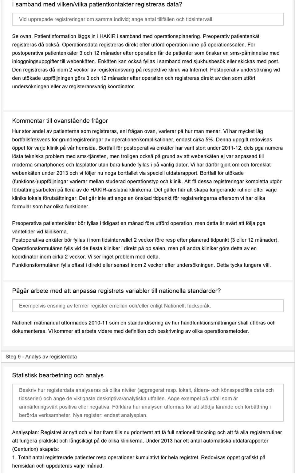 För postoperativa patientenkäter 3 och 12 månader efter operation får de patienter som önskar en sms-påminnelse med inloggningsuppgifter till webenkäten.