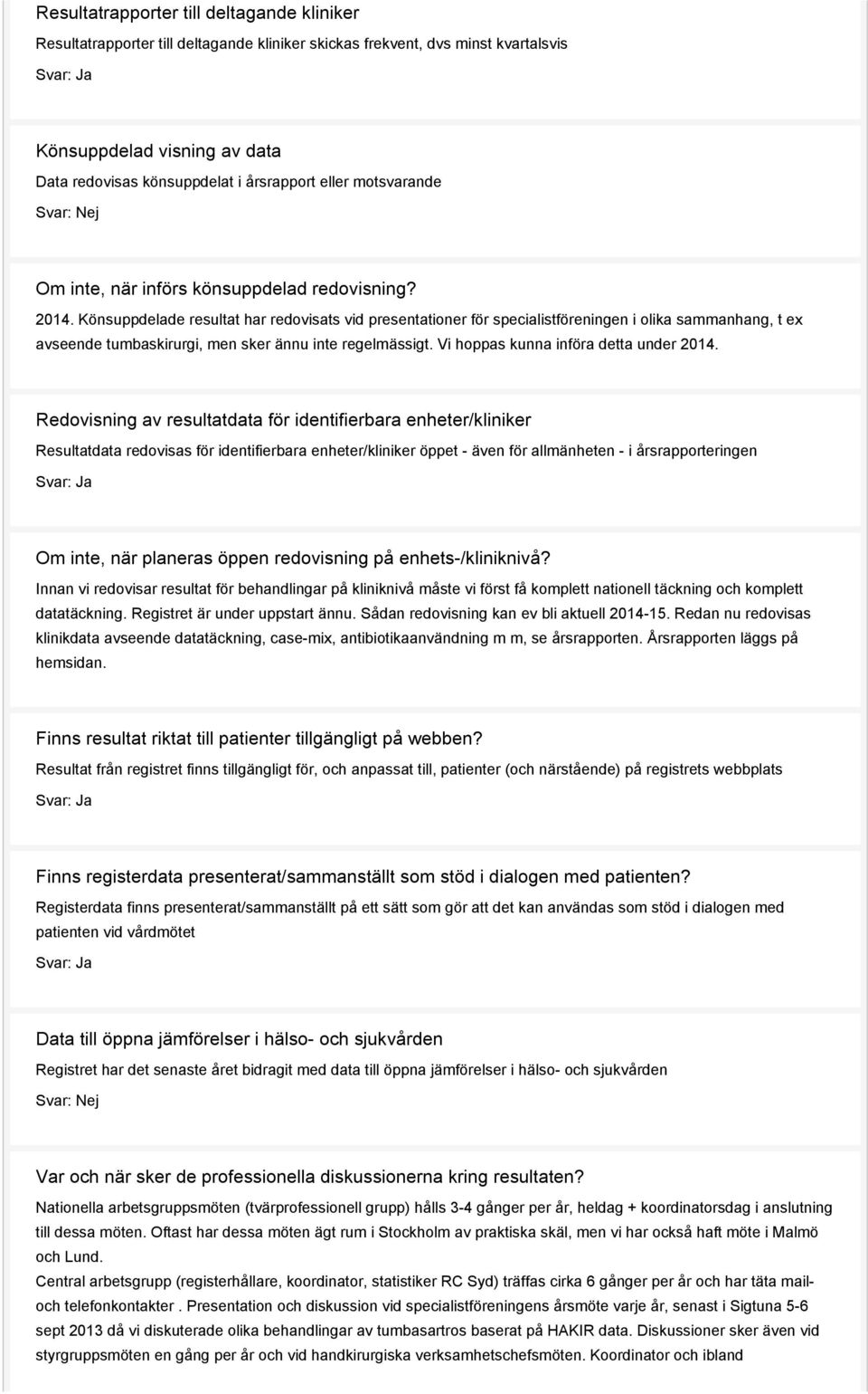 Könsuppdelade resultat har redovisats vid presentationer för specialistföreningen i olika sammanhang, t ex avseende tumbaskirurgi, men sker ännu inte regelmässigt.