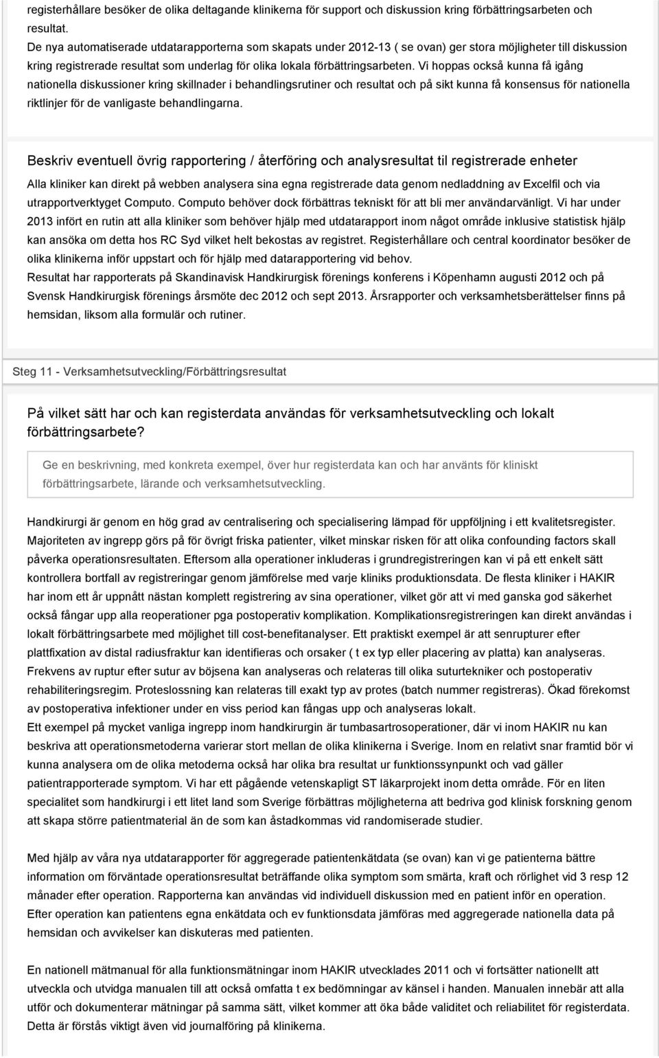 Vi hoppas också kunna få igång nationella diskussioner kring skillnader i behandlingsrutiner och resultat och på sikt kunna få konsensus för nationella riktlinjer för de vanligaste behandlingarna.