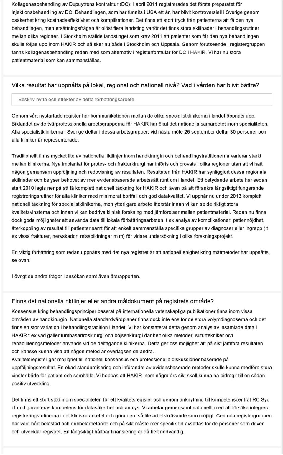 Det finns ett stort tryck från patienterna att få den nya behandlingen, men ersättningsfrågan är olöst flera landsting varför det finns stora skillnader i behandlingsrutiner mellan olika regioner.