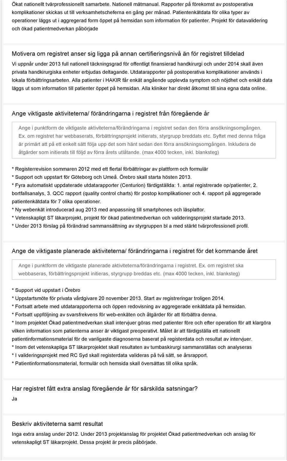 Projekt för datavalidering och ökad patientmedverkan påbörjade Motivera om registret anser sig ligga på annan certifieringsnivå än för registret tilldelad Vi uppnår under 2013 full nationell