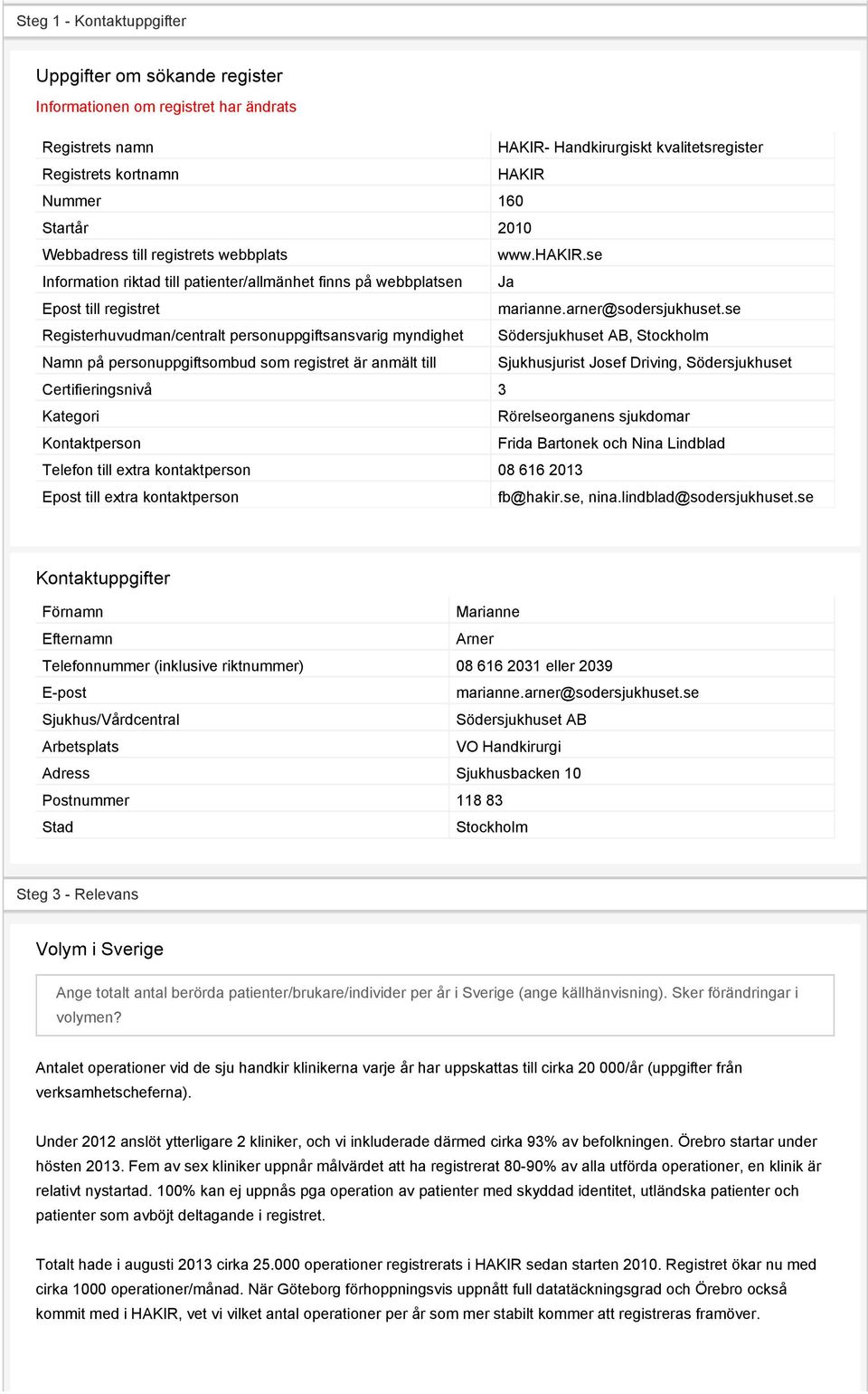 se Registerhuvudman/centralt personuppgiftsansvarig myndighet Södersjukhuset AB, Stockholm Namn på personuppgiftsombud som registret är anmält till Sjukhusjurist Josef Driving, Södersjukhuset