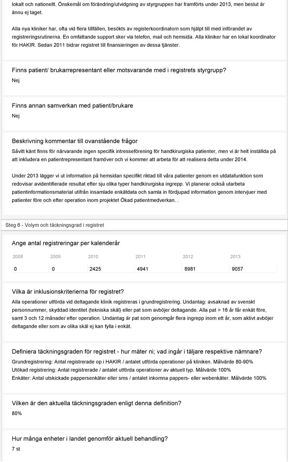 Alla kliniker har en lokal koordinator för HAKIR. Sedan 2011 bidrar registret till finansieringen av dessa tjänster. Finns patient/ brukarrepresentant eller motsvarande med i registrets styrgrupp?