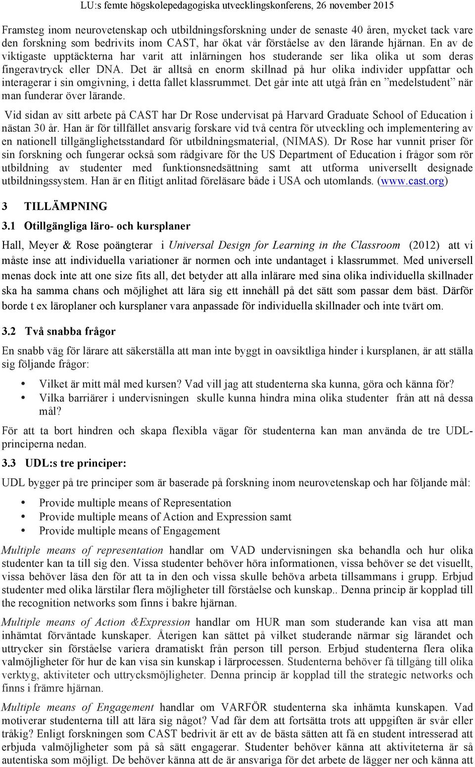 Det är alltså en enorm skillnad på hur olika individer uppfattar och interagerar i sin omgivning, i detta fallet klassrummet. Det går inte att utgå från en medelstudent när man funderar över lärande.