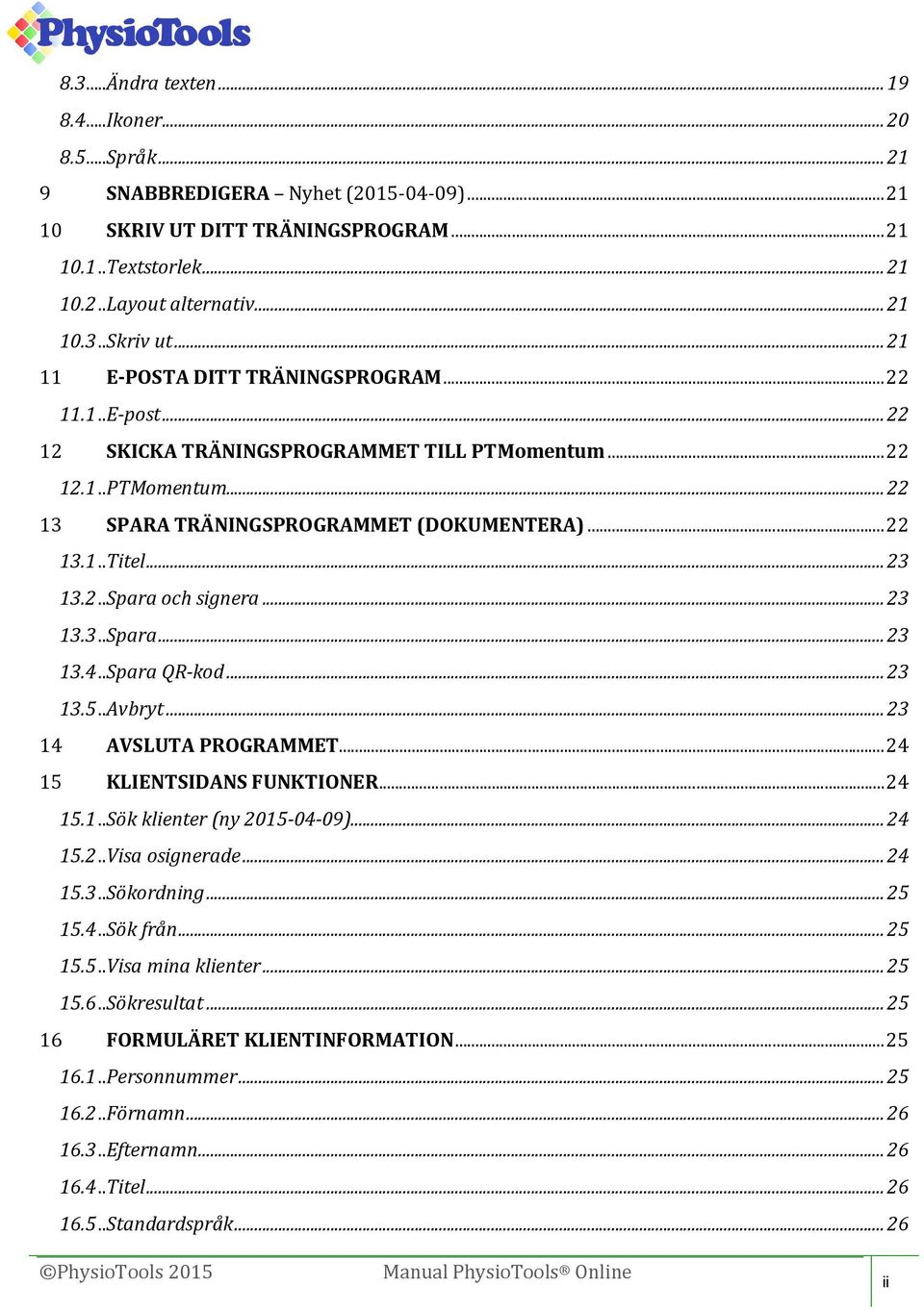 .. 23 13.2..Spara och signera... 23 13.3..Spara... 23 13.4..Spara QR-kod... 23 13.5..Avbryt... 23 14 AVSLUTA PROGRAMMET... 24 15 KLIENTSIDANS FUNKTIONER... 24 15.1..Sök klienter (ny 2015-04-09).