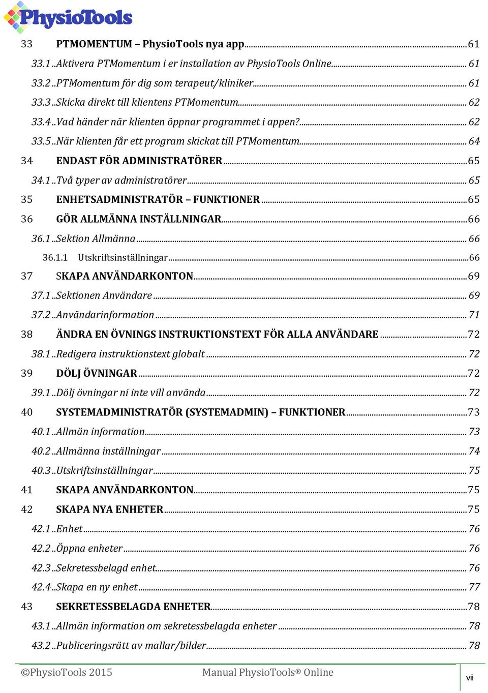 .Två typer av administratörer... 65 35 ENHETSADMINISTRATÖR FUNKTIONER... 65 36 GÖR ALLMÄNNA INSTÄLLNINGAR... 66 36.1..Sektion Allmänna... 66 36.1.1 Utskriftsinställningar... 66 37 SKAPA ANVÄNDARKONTON.