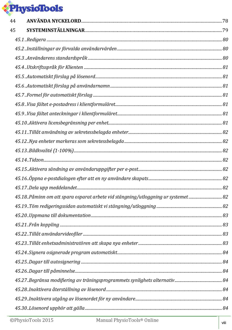 .Visa fältet anteckningar i klientformuläret... 81 45.10..Aktivera licensbegränsning per enhet... 81 45.11..Tillåt användning av sekretessbelagda enheter... 82 45.12.