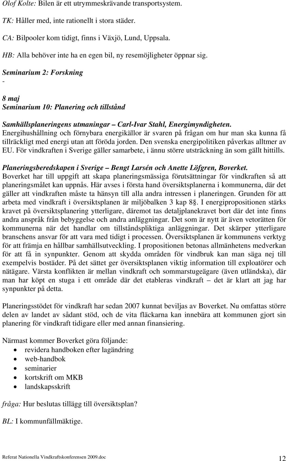 Seminarium 2: Forskning - 8 maj Seminarium 10: Planering och tillstånd Samhällsplaneringens utmaningar Carl-Ivar Stahl, Energimyndigheten.