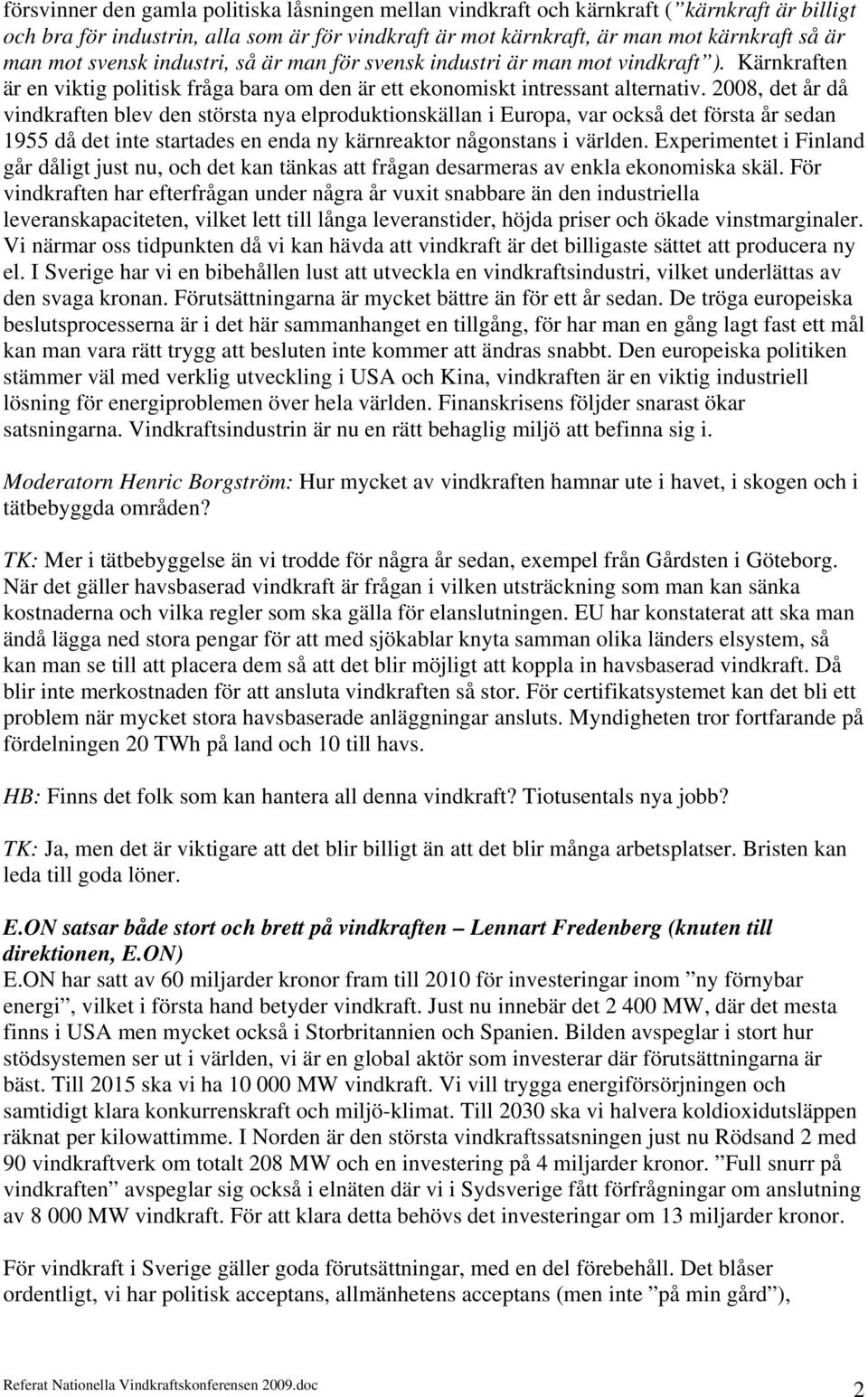 2008, det år då vindkraften blev den största nya elproduktionskällan i Europa, var också det första år sedan 1955 då det inte startades en enda ny kärnreaktor någonstans i världen.