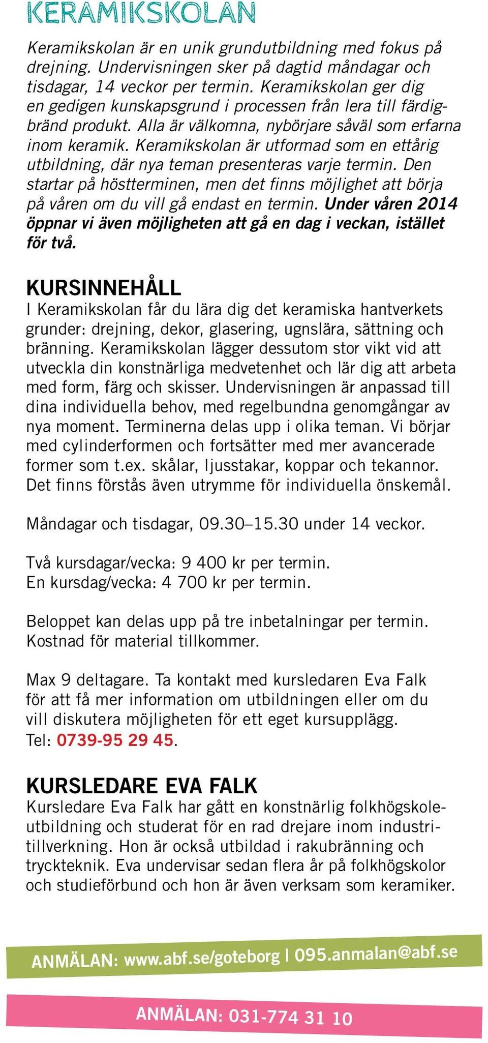 Keramikskolan är utformad som en ettårig utbildning, där nya teman presenteras varje termin. Den startar på höstterminen, men det finns möjlighet att börja på våren om du vill gå endast en termin.