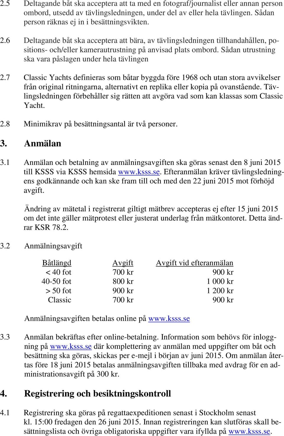 Sådan utrustning ska vara påslagen under hela tävlingen 2.