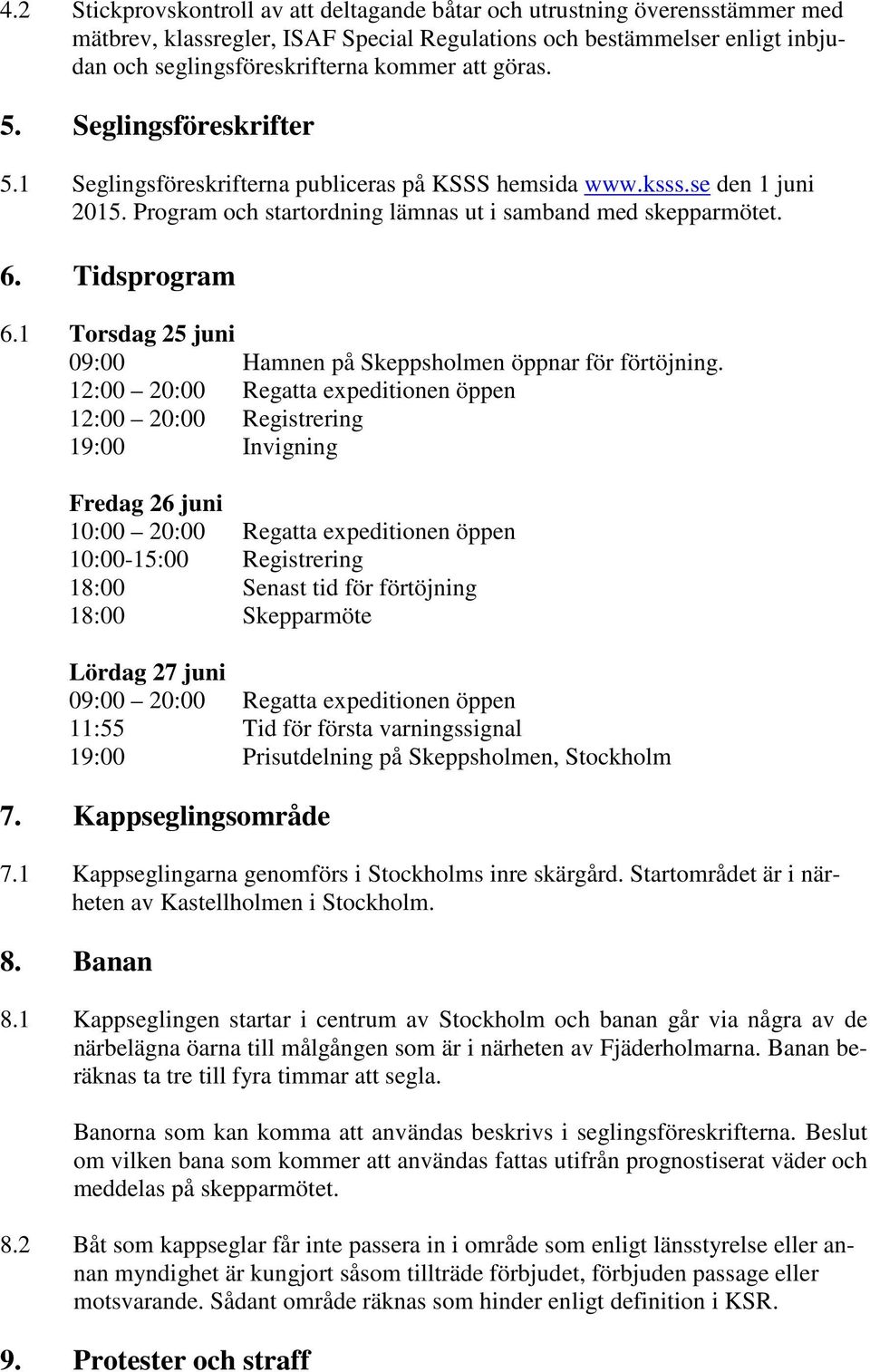 1 Torsdag 25 juni 09:00 Hamnen på Skeppsholmen öppnar för förtöjning.