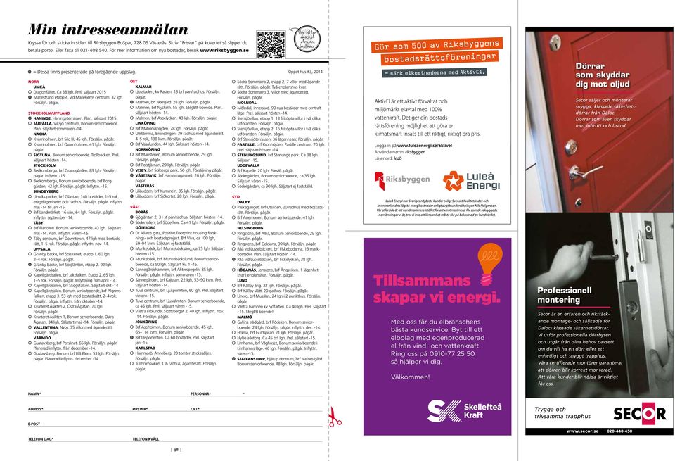 säljstart 2015 Mariestrand etapp 4, vid Mariehems centrum. 32 lgh. Försäljn. pågår. STOCKHOLM/UPPLAND HANINGE, Haningeterrassen. Plan. säljstart 2015. JÄRFÄLLA, Viksjö centrum, Bonum seniorboende.