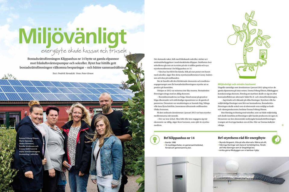 Text: Fredrik Sieradzki Foto: Peter Kroon Det sluttande taket, fullt med blänkande solceller, sticker ut i småstadsbebyggelsen i nordvästskånska Klippan.