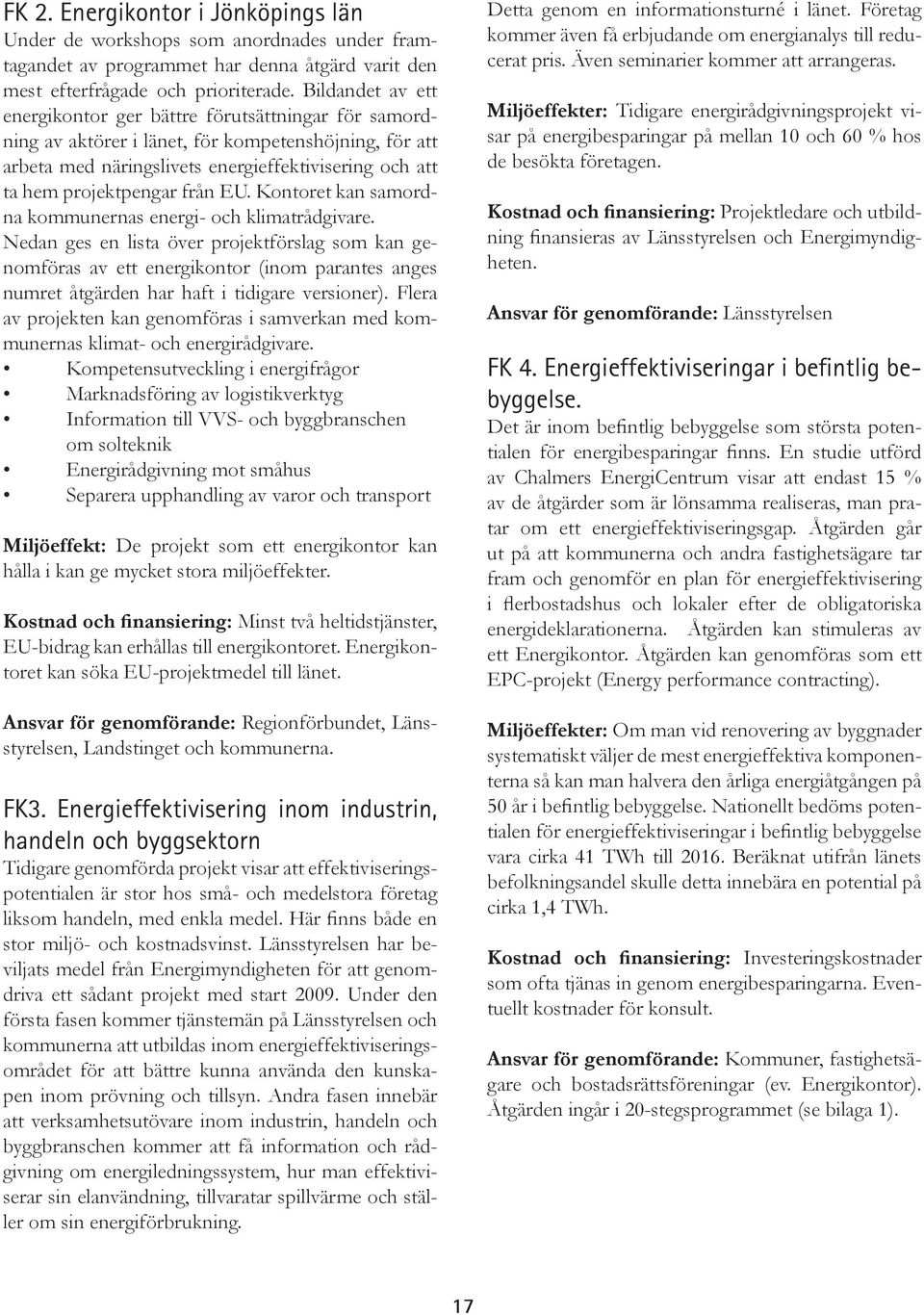 från EU. Kontoret kan samordna kommunernas energi- och klimatrådgivare.