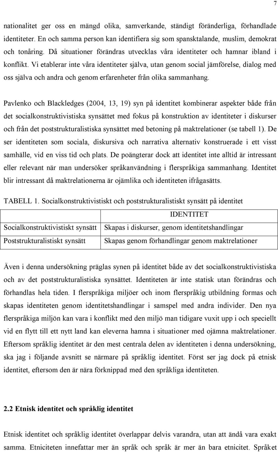 Vi etablerar inte våra identiteter själva, utan genom social jämförelse, dialog med oss själva och andra och genom erfarenheter från olika sammanhang.