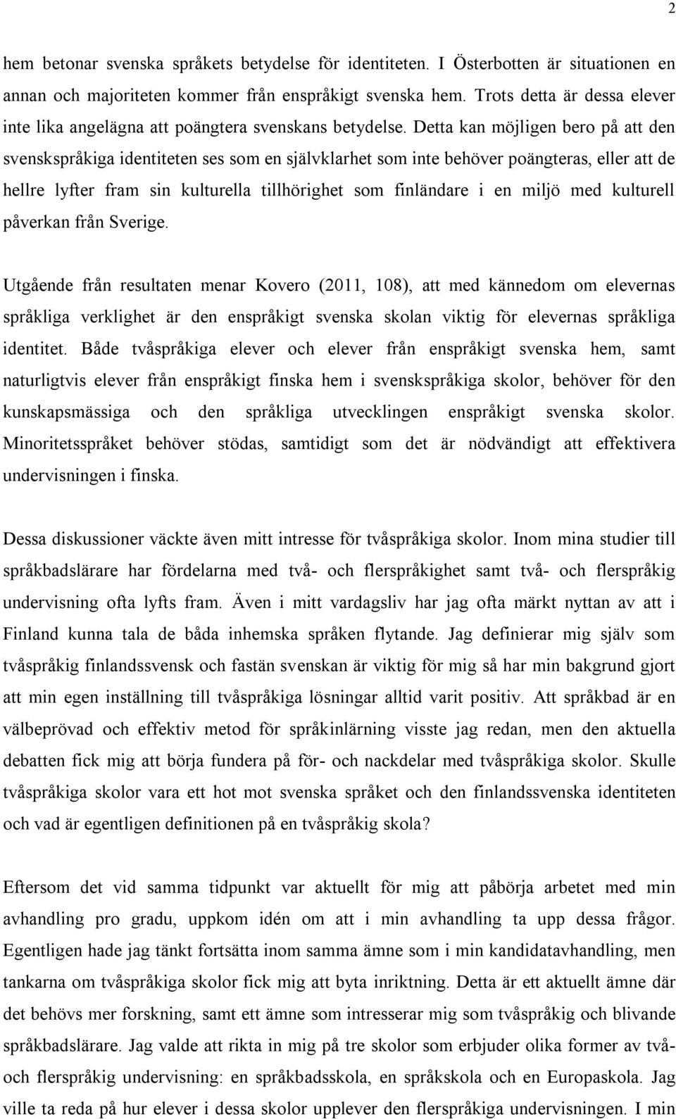 Detta kan möjligen bero på att den svenskspråkiga identiteten ses som en självklarhet som inte behöver poängteras, eller att de hellre lyfter fram sin kulturella tillhörighet som finländare i en