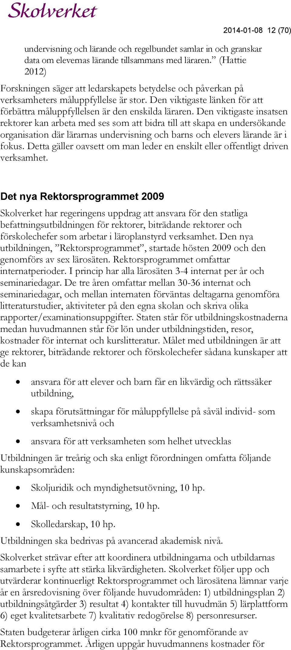 Den viktigaste insatsen rektorer kan arbeta med ses som att bidra till att skapa en undersökande organisation där lärarnas undervisning och barns och elevers lärande är i fokus.