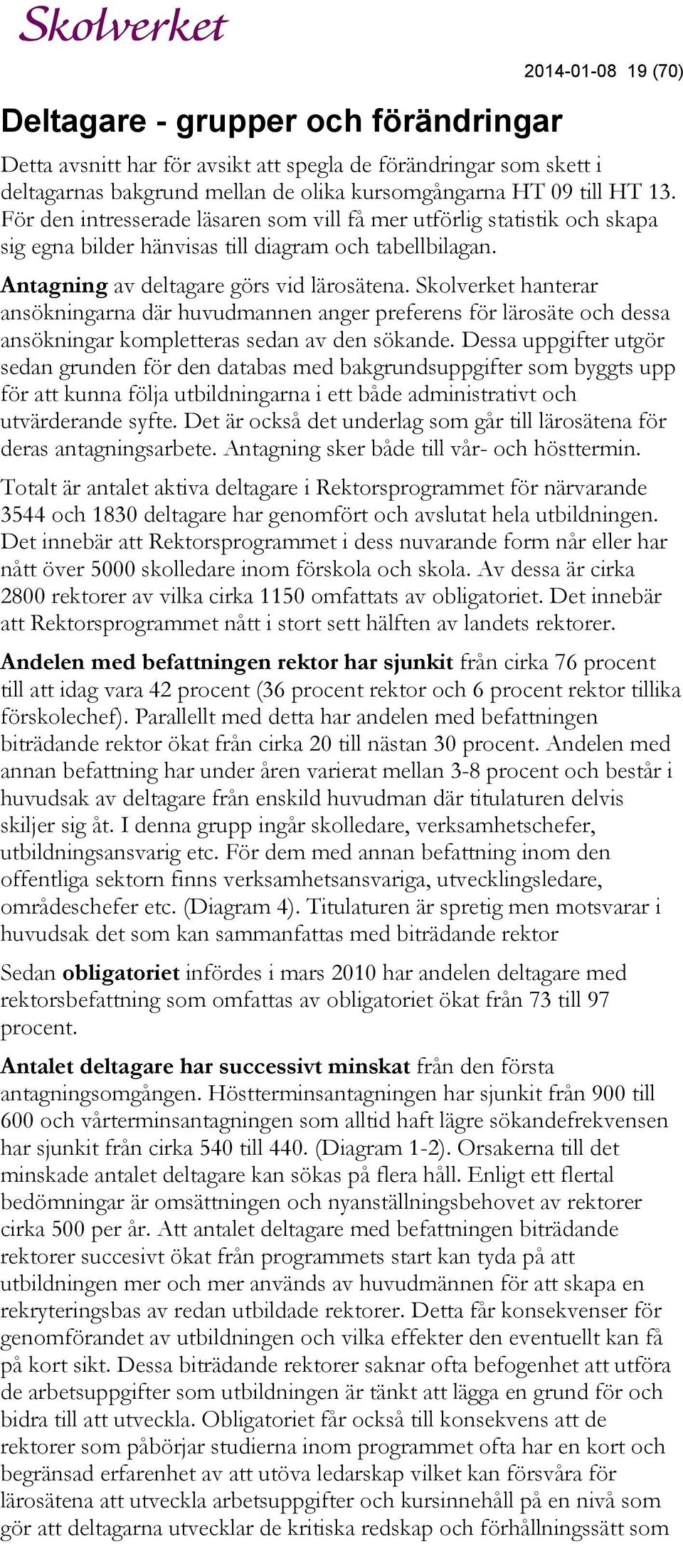 Skolverket hanterar ansökningarna där huvudmannen anger preferens för lärosäte och dessa ansökningar kompletteras sedan av den sökande.