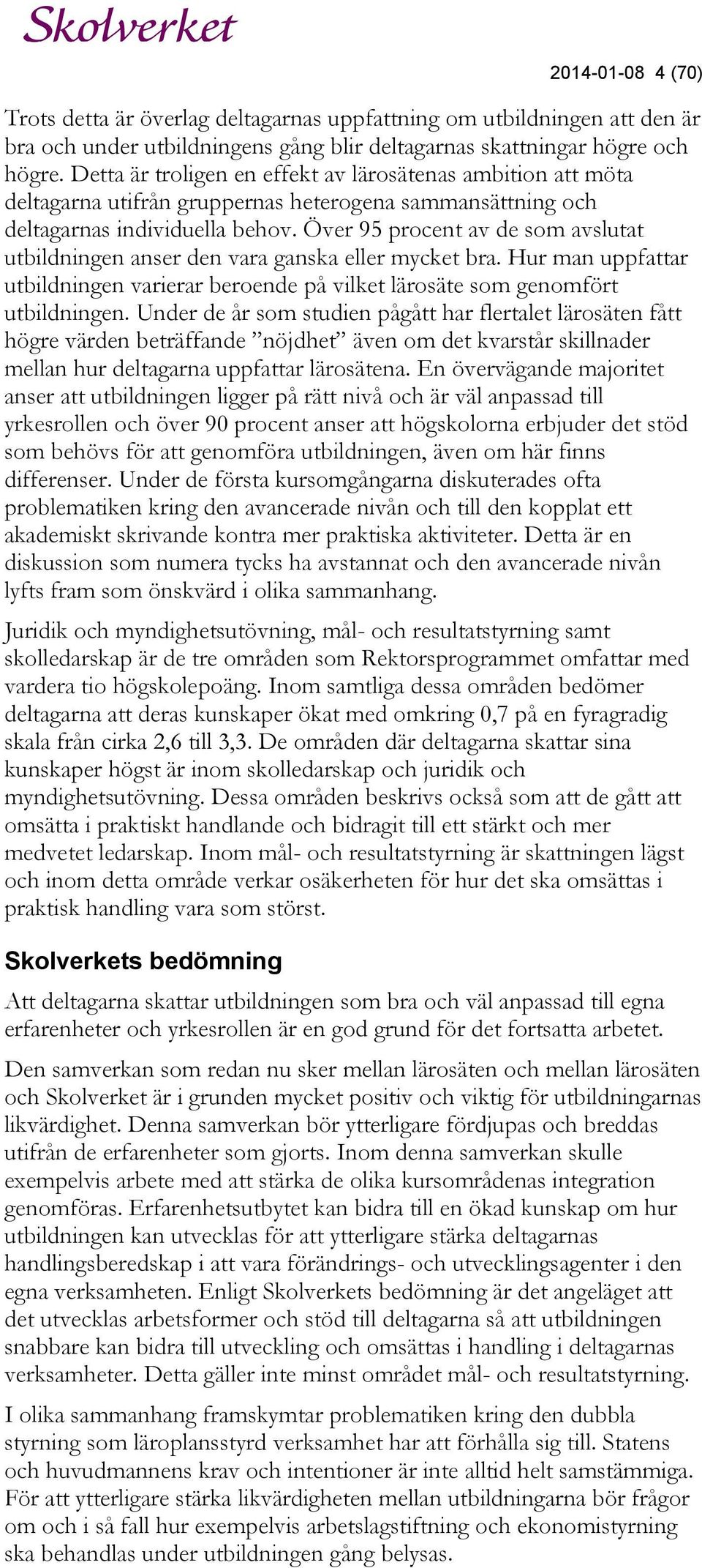 Över 95 procent av de som avslutat utbildningen anser den vara ganska eller mycket bra. Hur man uppfattar utbildningen varierar beroende på vilket lärosäte som genomfört utbildningen.