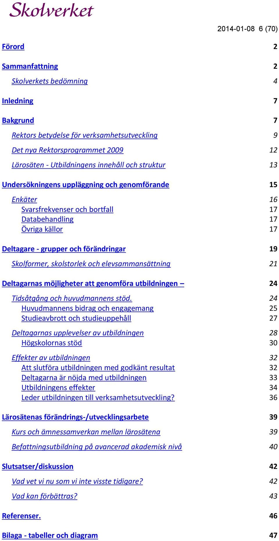 Skolformer, skolstorlek och elevsammansättning 21 Deltagarnas möjligheter att genomföra utbildningen 24 Tidsåtgång och huvudmannens stöd.