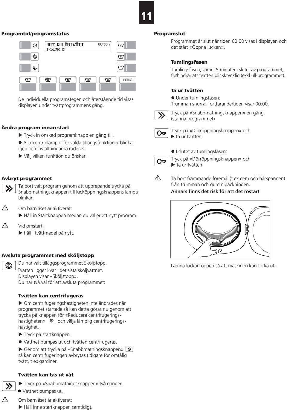 De individuella programstegen och återstående tid visas displayen under tvättprogrammens gång. Ändra program innan start Tryck in önskad programknapp en gång till.