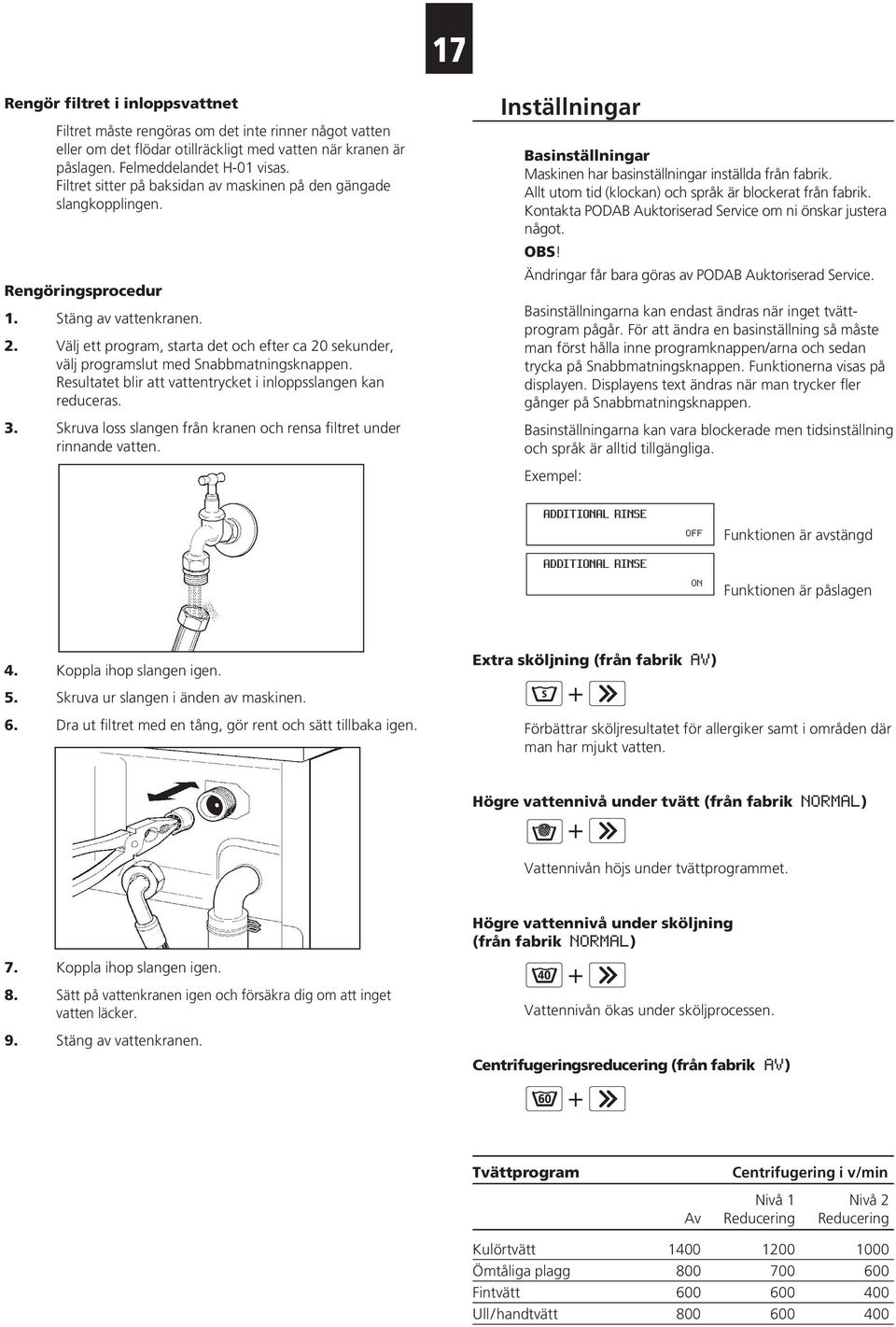 Välj ett program, starta det och efter ca 20 sekunder, välj programslut med Snabbmatningsknappen. Resultatet blir att vattentrycket i inloppsslangen kan reduceras. 3.