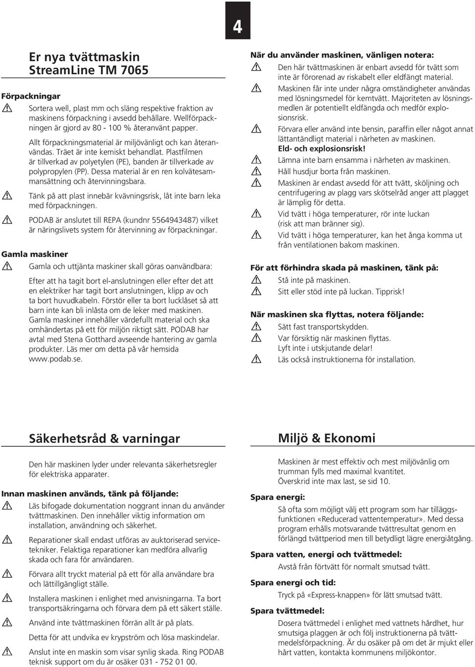 Plastfilmen är tillverkad av polyetylen (PE), banden är tillverkade av polypropylen (PP). Dessa material är en ren kolvätesammansättning och återvinningsbara.