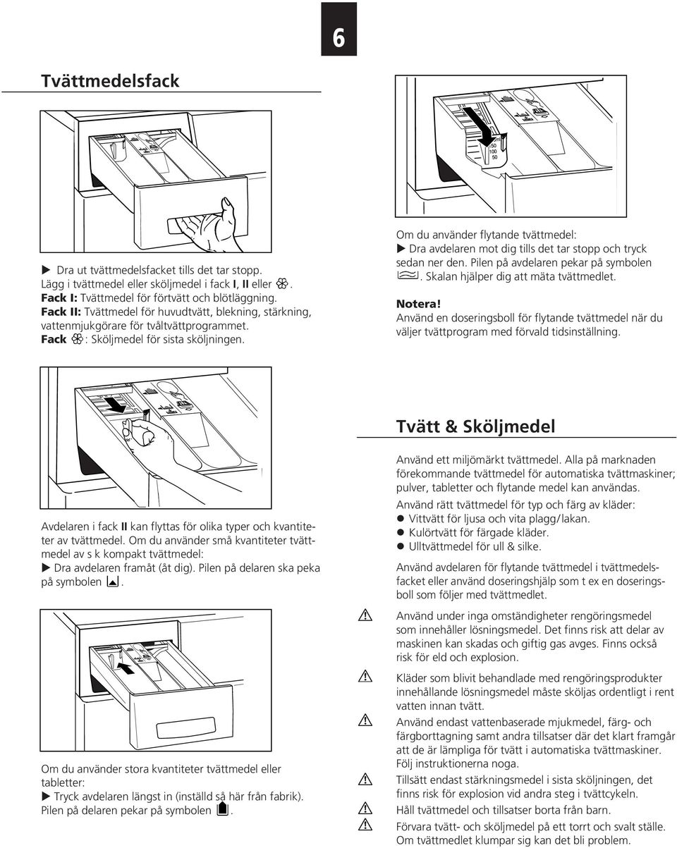 Om du använder flytande tvättmedel: Dra avdelaren mot dig tills det tar stopp och tryck sedan ner den. Pilen på avdelaren pekar på symbolen. Skalan hjälper dig att mäta tvättmedlet. Notera!